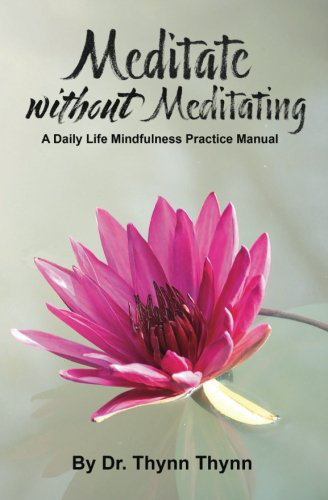 Meditate without Meditating: A Daily Life Mindfulness Practice Manual